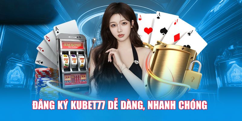 Hướng dẫn đăng ký Kubet77 dễ dàng, nhanh chóng