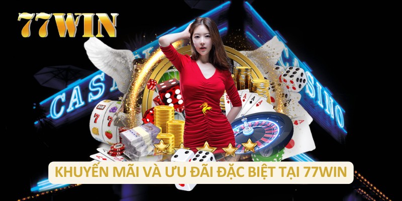 Khuyến mãi và ưu đãi đặc biệt tại 77win